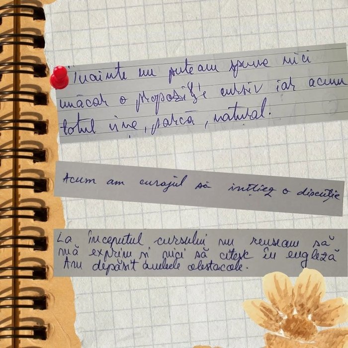 Citate scrise de mână de la cursanți PIN English: „Înainte nu puteam spune nici măcar o propoziție corect, iar acum totul vine, parcă, natural.” „Acum am curajul să inițiez o discuție.” „La începutul cursului nu reușeam să mă exprim nici să citesc în engleză. Am depășit ambele obstacole.”